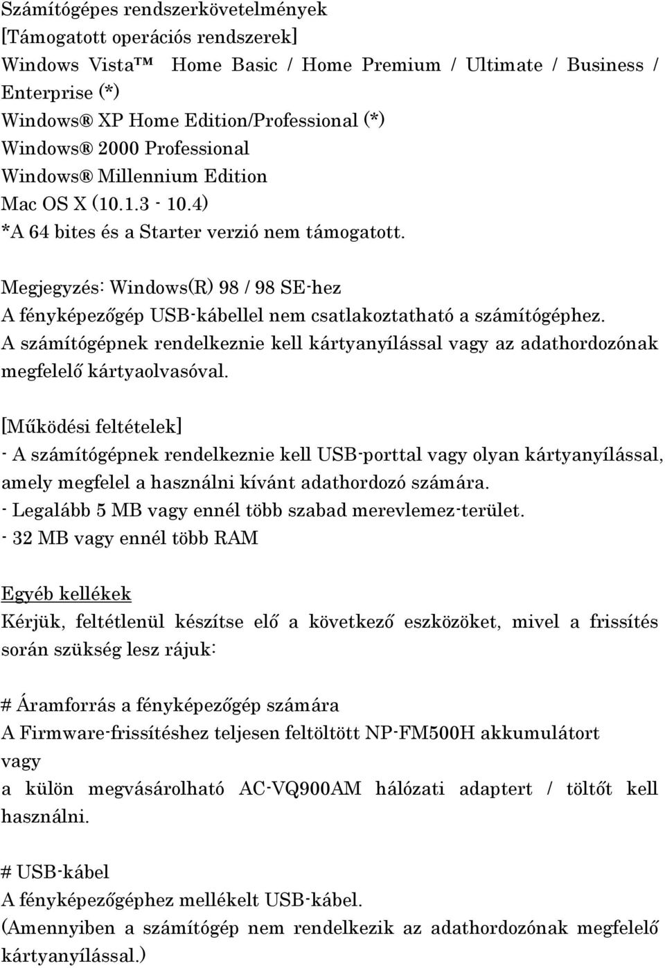 Megjegyzés: Windows(R) 98 / 98 SE-hez A fényképezőgép USB-kábellel nem csatlakoztatható a számítógéphez.