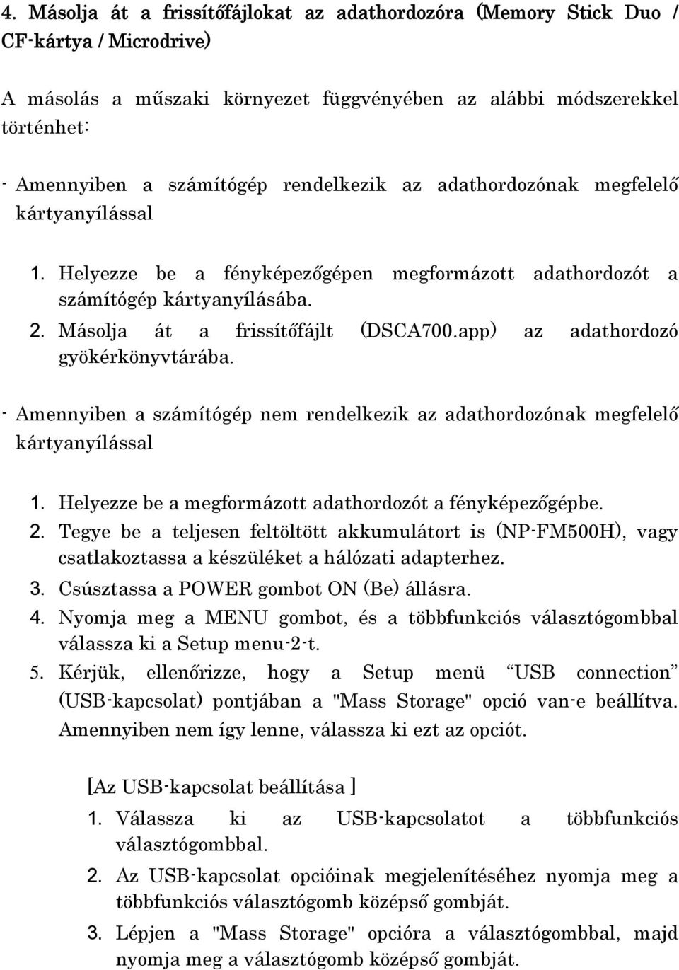 app) az adathordozó gyökérkönyvtárába. - Amennyiben a számítógép nem rendelkezik az adathordozónak megfelelő kártyanyílással 1. Helyezze be a megformázott adathordozót a fényképezőgépbe. 2.