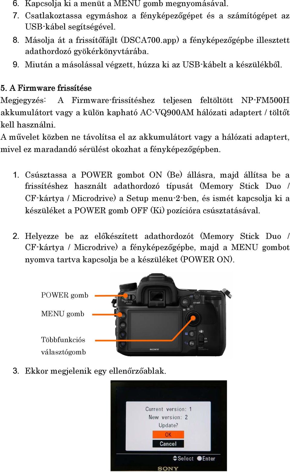 A Firmware frissítése Megjegyzés: A Firmware-frissítéshez teljesen feltöltött NP-FM500H akkumulátort vagy a külön kapható AC-VQ900AM hálózati adaptert / töltőt kell használni.