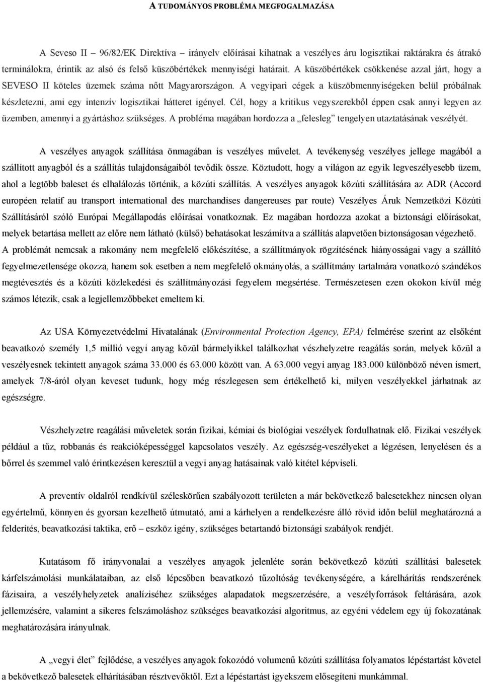 A vegyipari cégek a küszöbmennyiségeken belül próbálnak készletezni, ami egy intenzív logisztikai hátteret igényel.