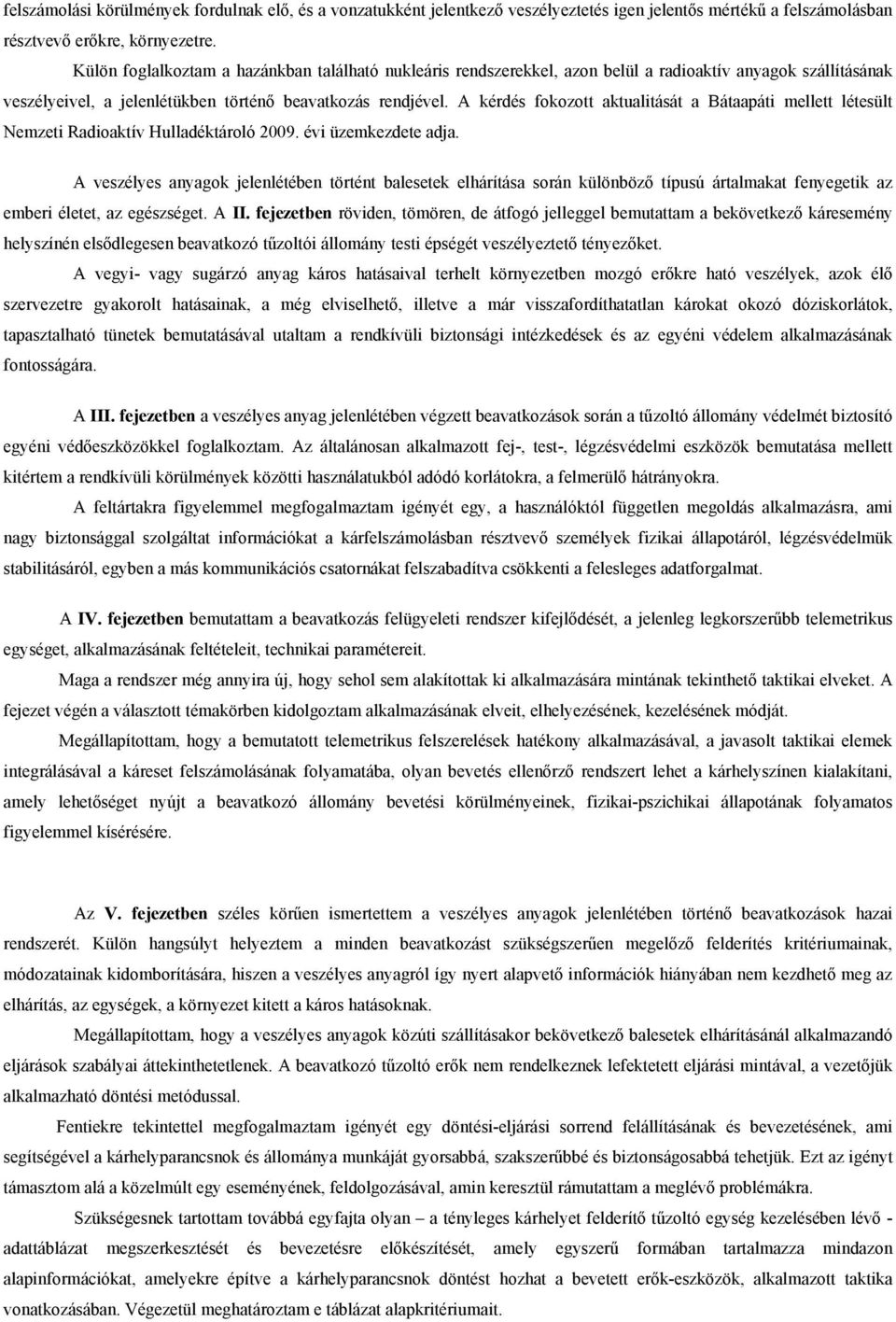 A kérdés fokozott aktualitását a Bátaapáti mellett létesült Nemzeti Radioaktív Hulladéktároló 2009. évi üzemkezdete adja.