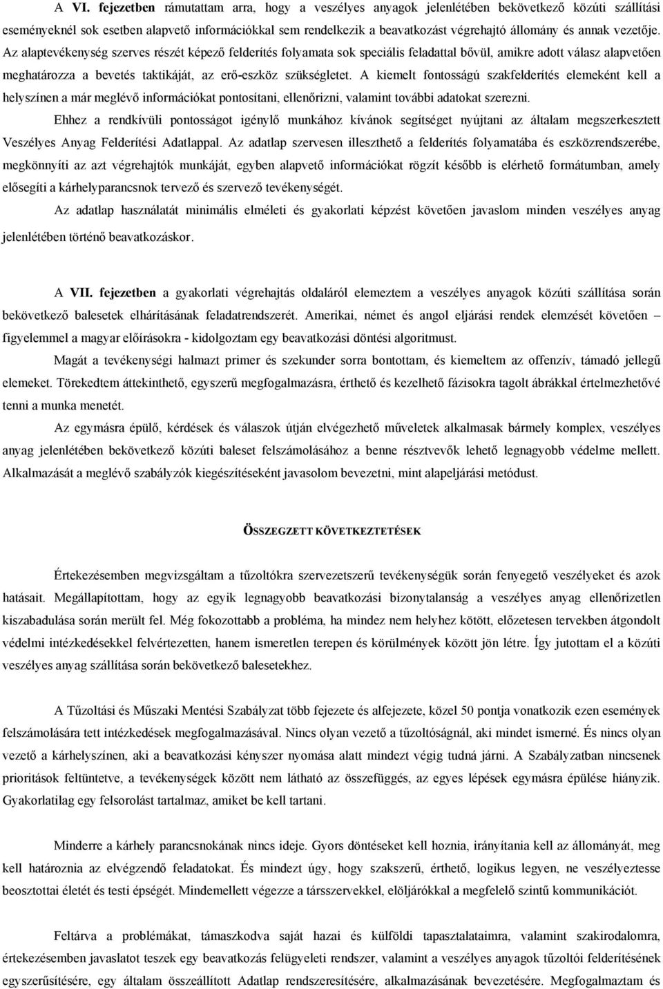 Az alaptevékenység szerves részét képező felderítés folyamata sok speciális feladattal bővül, amikre adott válasz alapvetően meghatározza a bevetés taktikáját, az erő-eszköz szükségletet.