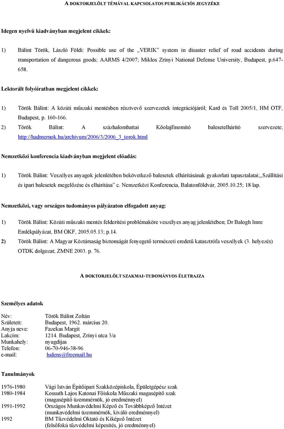 Lektorált folyóiratban megjelent cikkek: 1) Török Bálint: A közúti műszaki mentésben résztvevő szervezetek integrációjáról; Kard és Toll 2005/1, HM OTF, Budapest, p. 160-166.