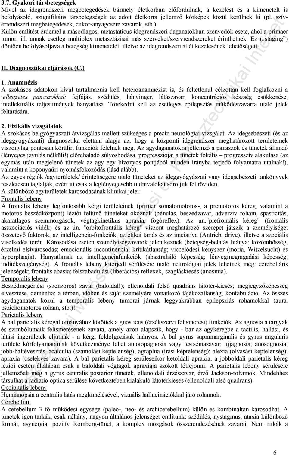 Külön említést érdemel a másodlagos, metastaticus idegrendszeri daganatokban szenvedők esete, ahol a primaer tumor, ill.