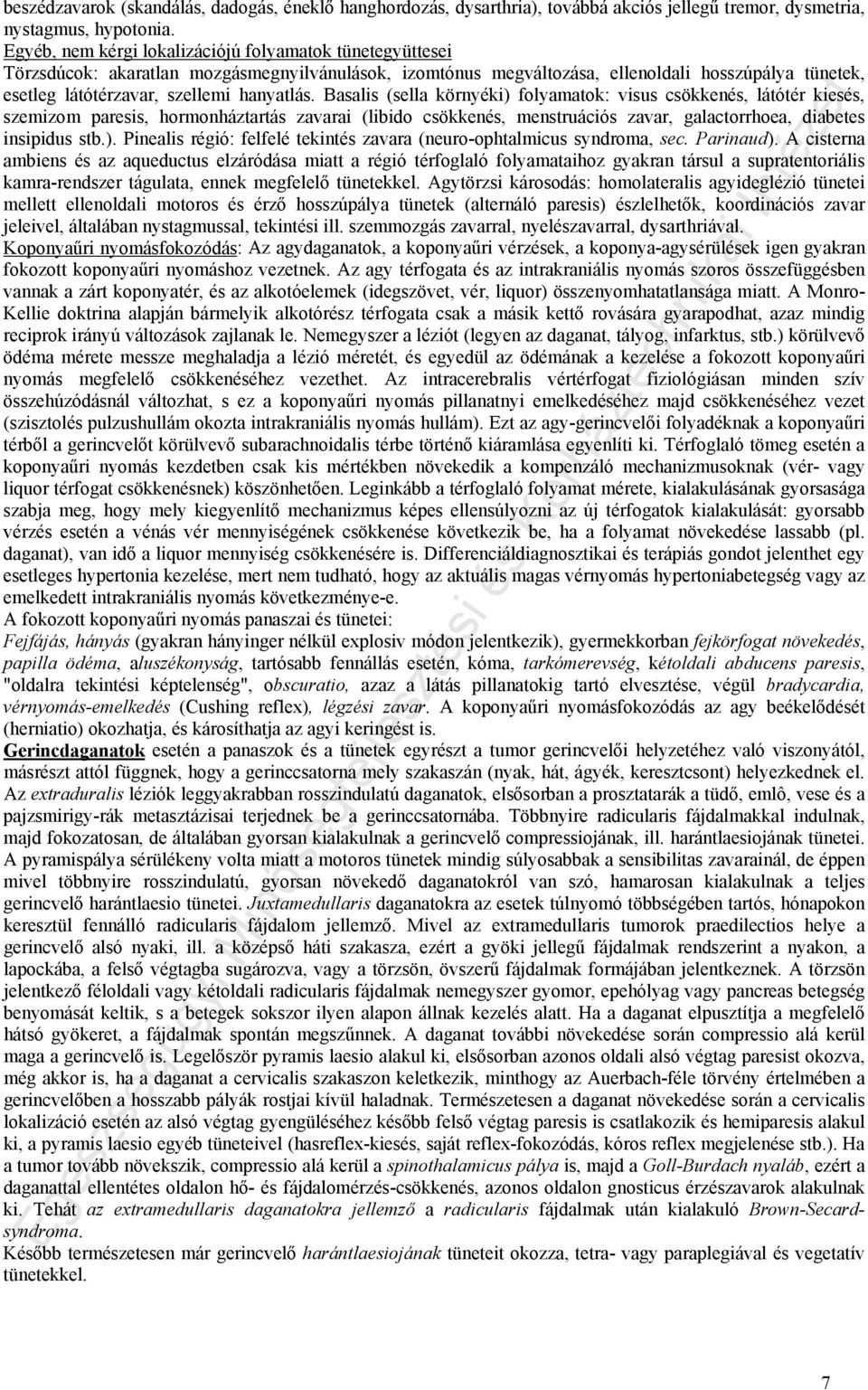 hanyatlás. Basalis (sella környéki) folyamatok: visus csökkenés, látótér kiesés, szemizom paresis, hormonháztartás zavarai (libido csökkenés, menstruációs zavar, galactorrhoea, diabetes insipidus stb.