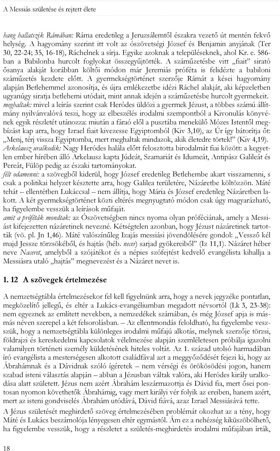 586- ban a Babilonba hurcolt foglyokat összegyűjtötték. A száműzetésbe vitt fiait sirató ősanya alakját korábban költői módon már Jeremiás próféta is felidézte a babiloni száműzetés kezdete előtt.