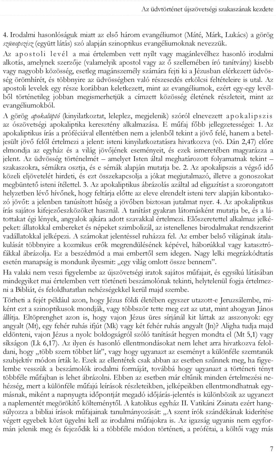 Az apostoli l evél a mai értelemben vett nyílt vagy magánlevélhez hasonló irodalmi alkotás, amelynek szerzője (valamelyik apostol vagy az ő szellemében író tanítvány) kisebb vagy nagyobb közösség,