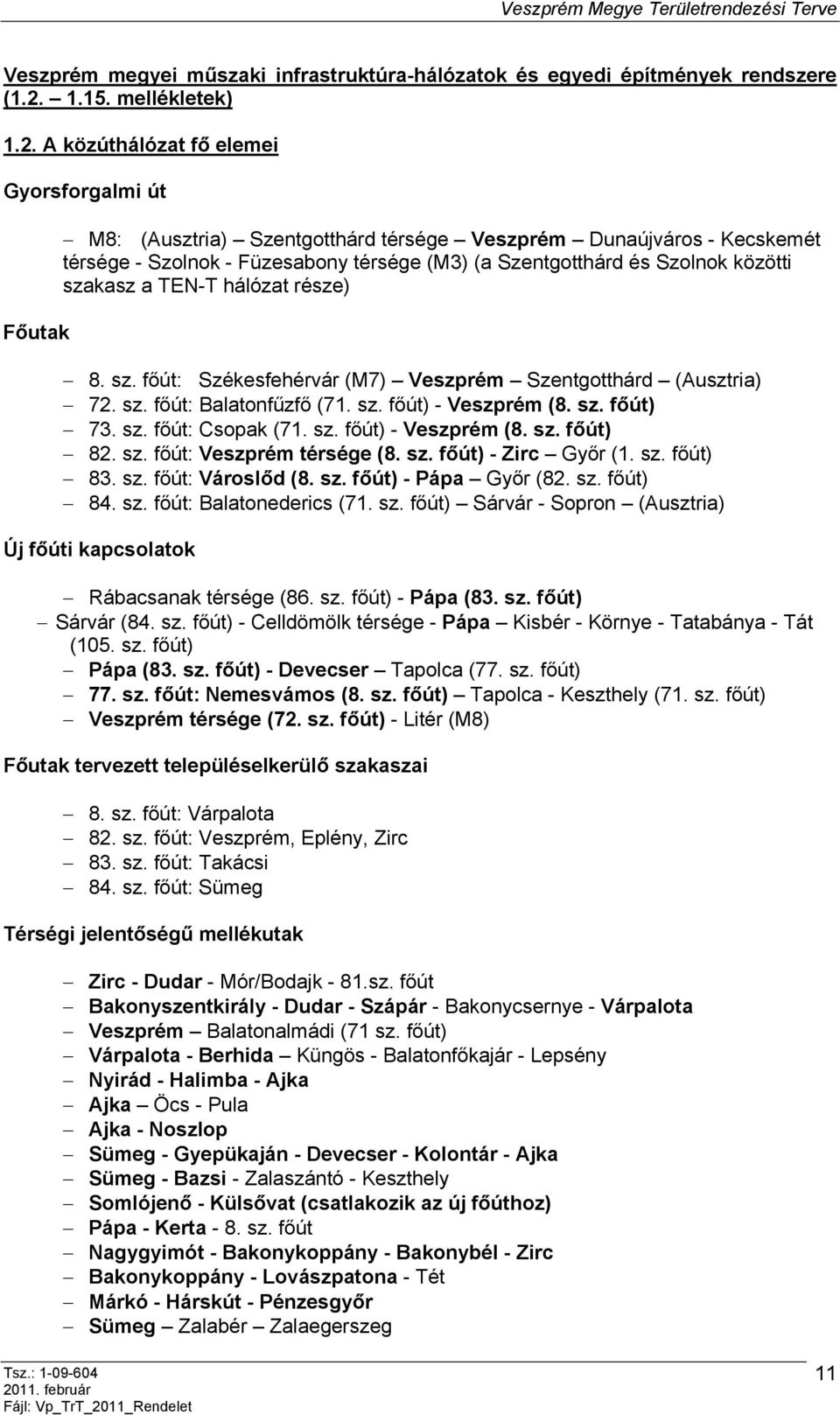 A közúthálózat fő elemei Gyorsforgalmi út Főutak M8: (Ausztria) Szentgotthárd térsége Veszprém Dunaújváros - Kecskemét térsége - Szolnok - Füzesabony térsége (M3) (a Szentgotthárd és Szolnok közötti