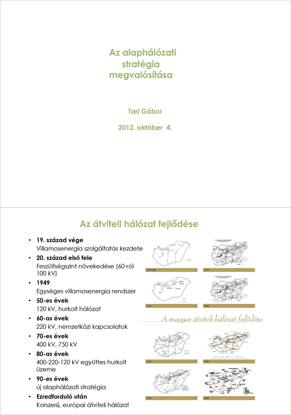 század első fele Feszültségszint növekedése (60-ról 100 kv) 1949 Egységes villamosenergia rendszer 50-es évek 120 kv,