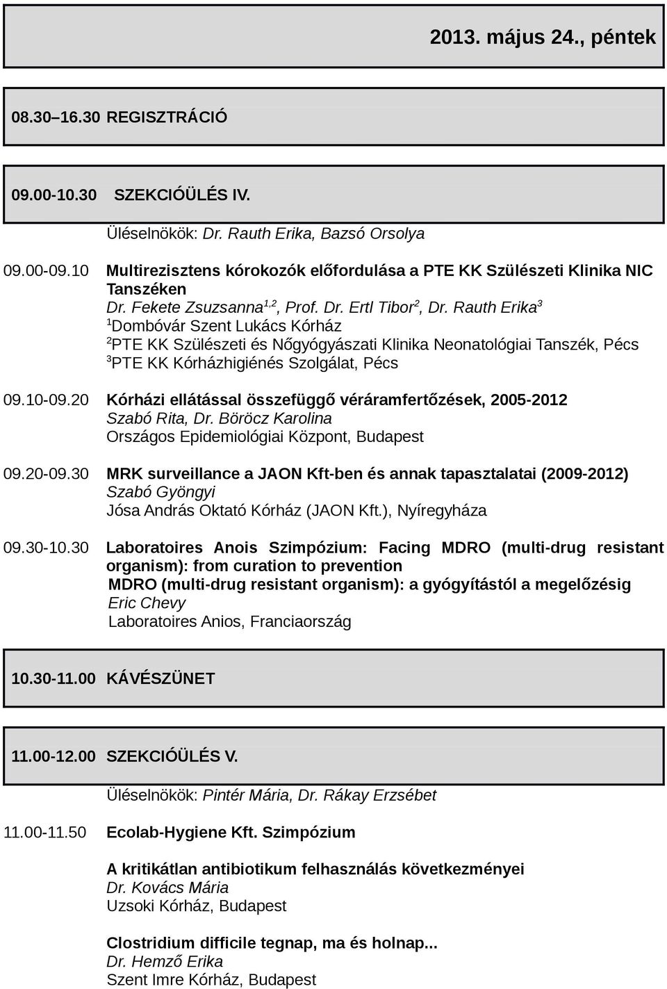 Rauth Erika 3 Dombóvár Szent Lukács Kórház PTE KK Szülészeti és Nőgyógyászati Klinika Neonatológiai Tanszék, Pécs 3 PTE KK Kórházhigiénés Szolgálat, Pécs 09.0-09.