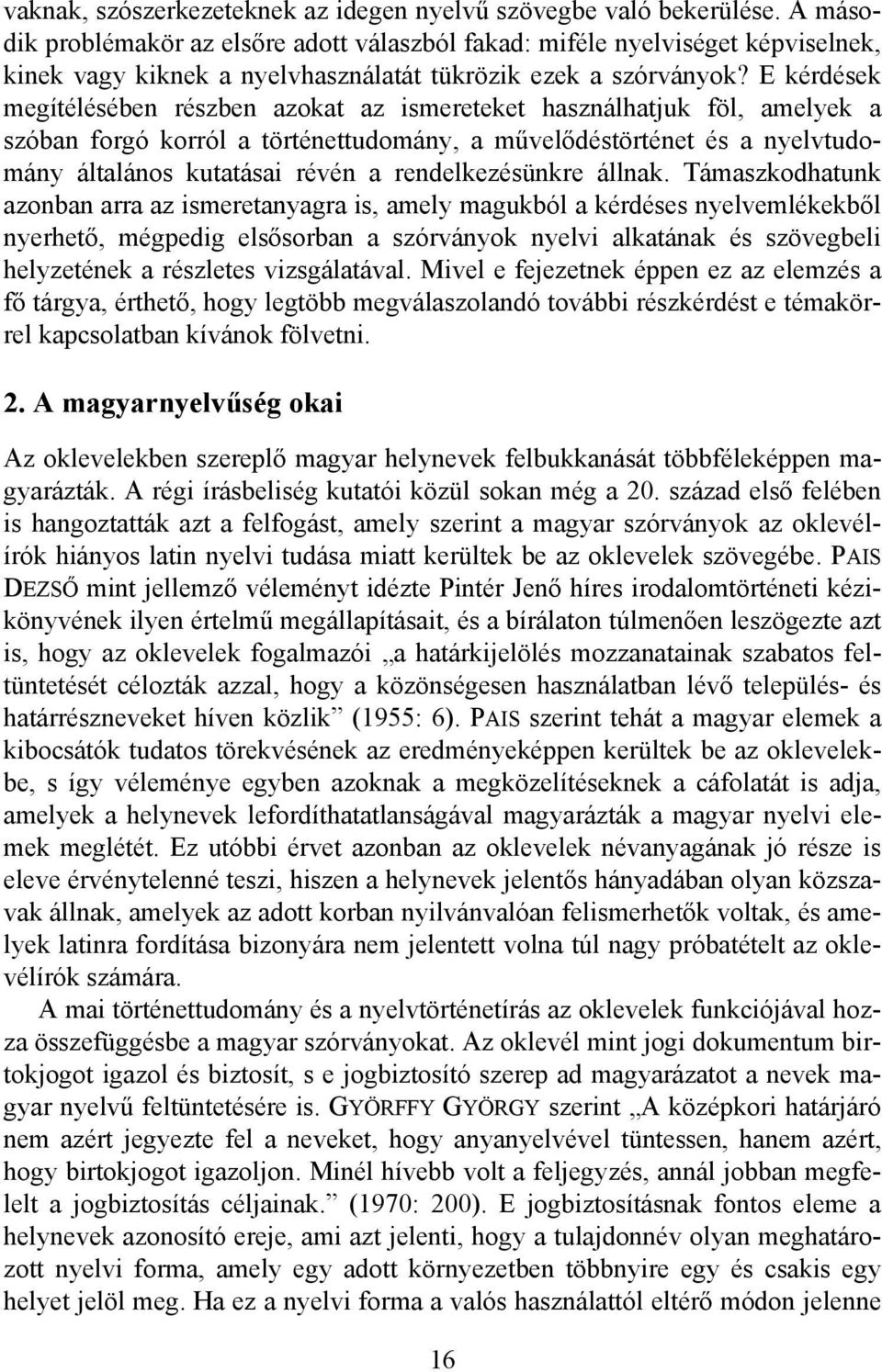 E kérdések megítélésében részben azokat az ismereteket használhatjuk föl, amelyek a szóban forgó korról a történettudomány, a művelődéstörténet és a nyelvtudomány általános kutatásai révén a