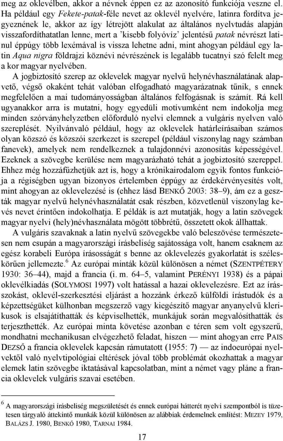 folyóvíz jelentésű patak névrészt latinul éppúgy több lexémával is vissza lehetne adni, mint ahogyan például egy latin Aqua nigra földrajzi köznévi névrészének is legalább tucatnyi szó felelt meg a