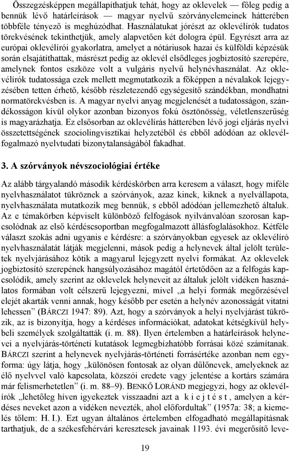 Egyrészt arra az európai oklevélírói gyakorlatra, amelyet a nótáriusok hazai és külföldi képzésük során elsajátíthattak, másrészt pedig az oklevél elsődleges jogbiztosító szerepére, amelynek fontos