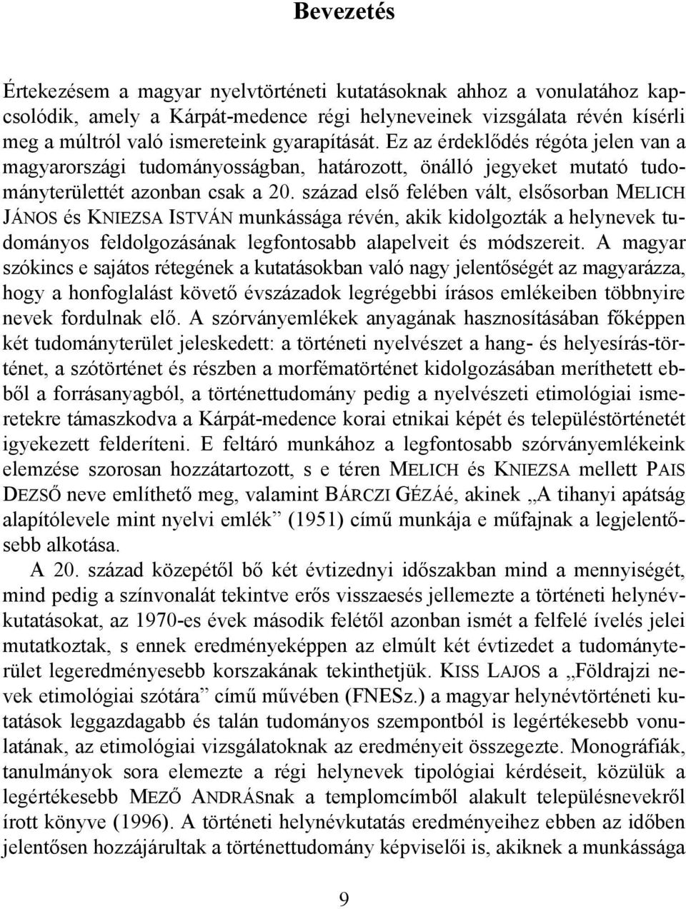 század első felében vált, elsősorban MELICH JÁNOS és KNIEZSA ISTVÁN munkássága révén, akik kidolgozták a helynevek tudományos feldolgozásának legfontosabb alapelveit és módszereit.