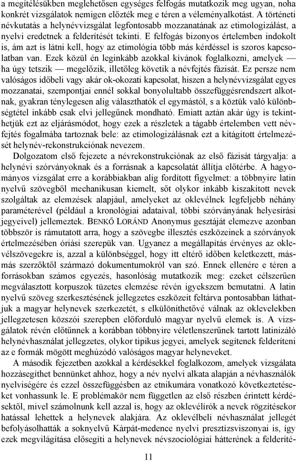 E felfogás bizonyos értelemben indokolt is, ám azt is látni kell, hogy az etimológia több más kérdéssel is szoros kapcsolatban van.