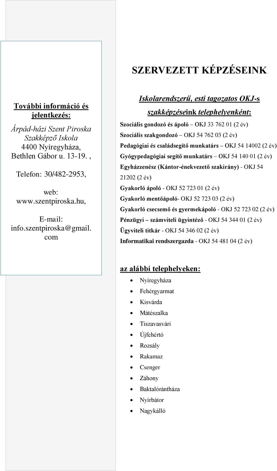 cm Isklarendszerű, esti tagzats OKJ-s szakképzéseink telephelyenként: Szciális gndzó és ápló OKJ 33 762 01 (2 év) Szciális szakgndzó OKJ 54 762 03 (2 év) Pedagógiai és családsegítő munkatárs OKJ 54