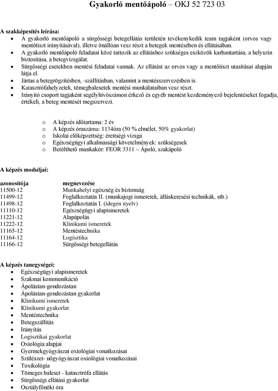 Sürgősségi esetekben mentési feladatai vannak. Az ellátást az rvs vagy a mentőtiszt utasításai alapján látja el. Jártas a betegrögzítésben, -szállításban, valamint a mentésszervezésben is.