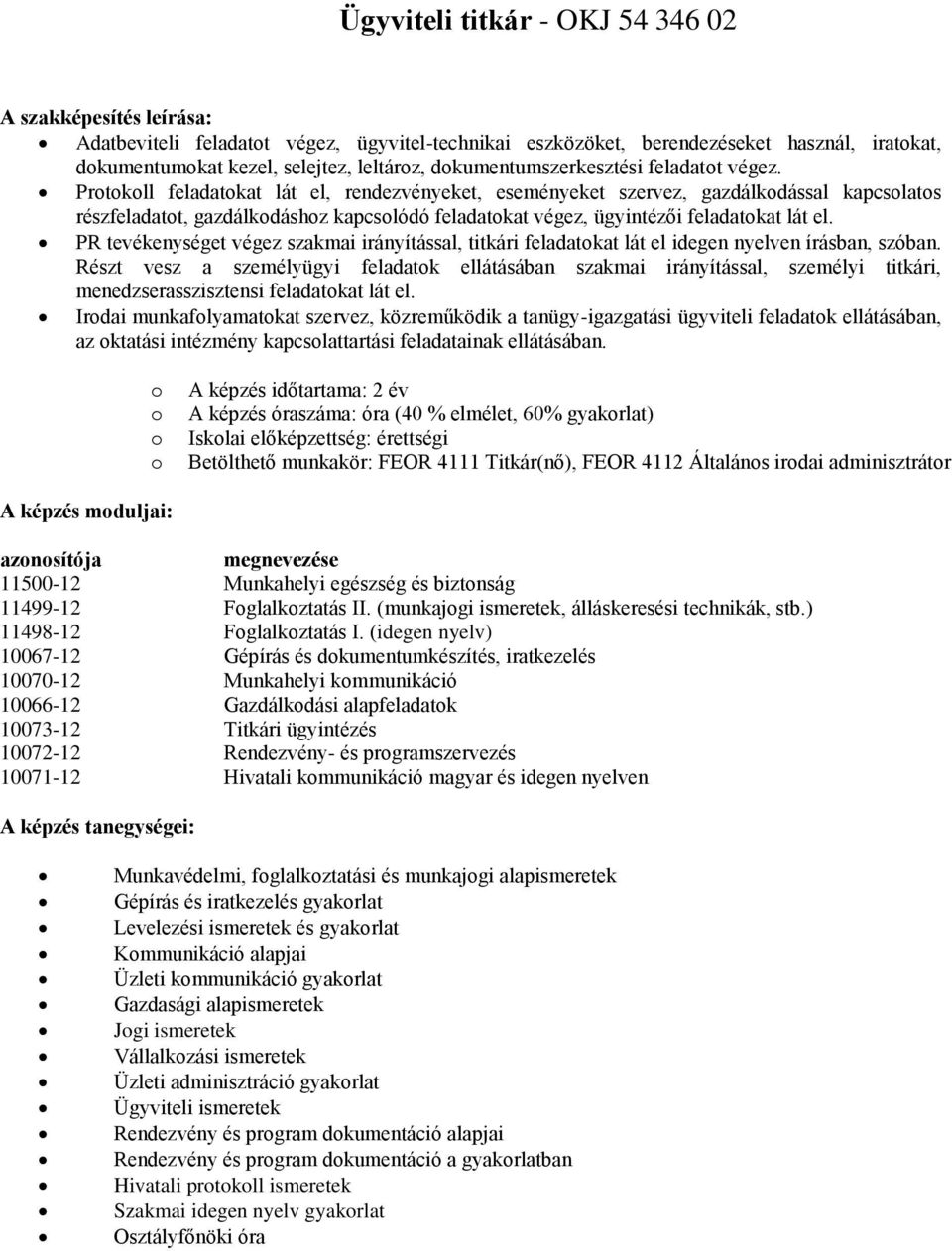 PR tevékenységet végez szakmai irányítással, titkári feladatkat lát el idegen nyelven írásban, szóban.