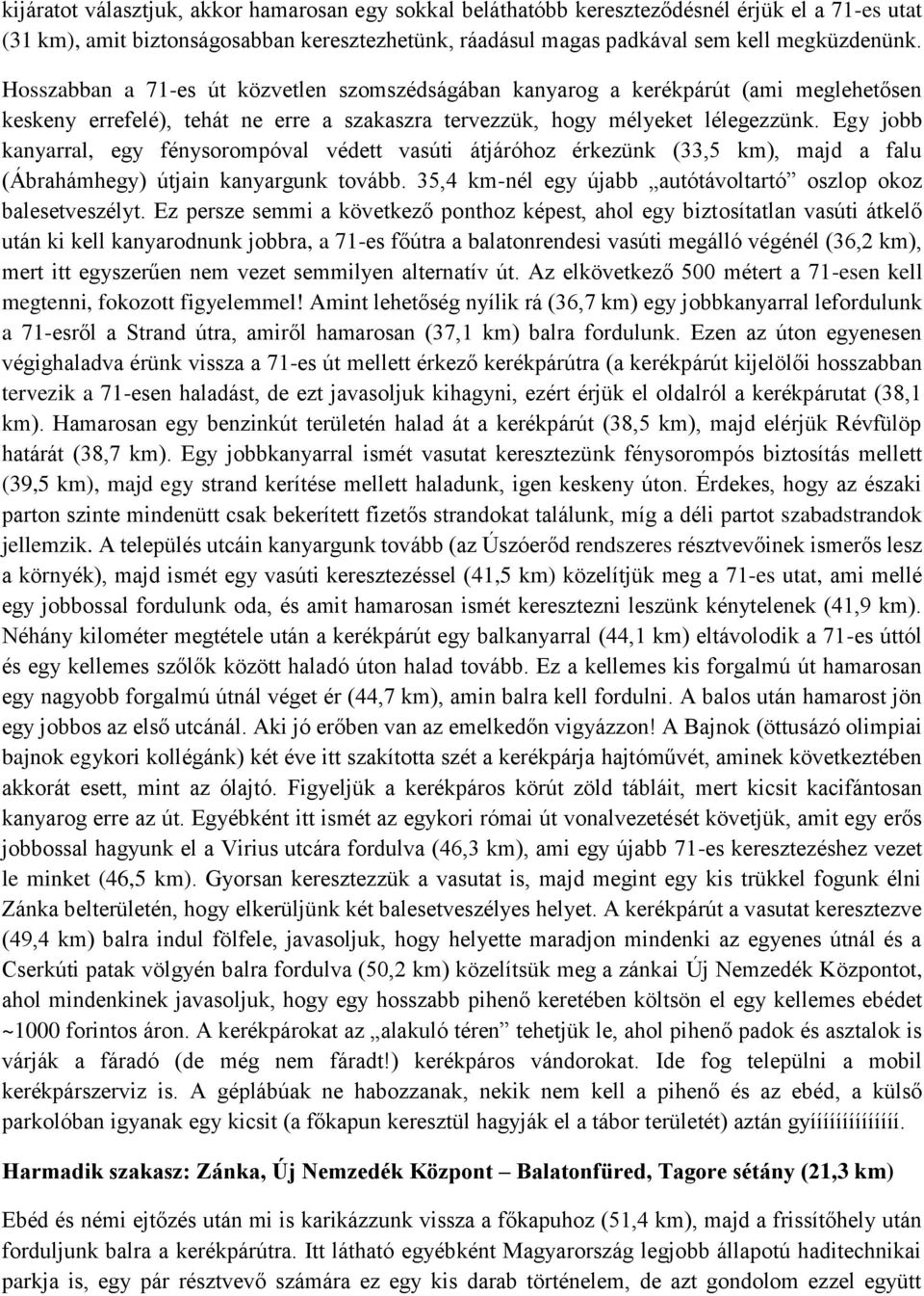 Egy jobb kanyarral, egy fénysorompóval védett vasúti átjáróhoz érkezünk (33,5 km), majd a falu (Ábrahámhegy) útjain kanyargunk tovább. 35,4 km-nél egy újabb autótávoltartó oszlop okoz balesetveszélyt.