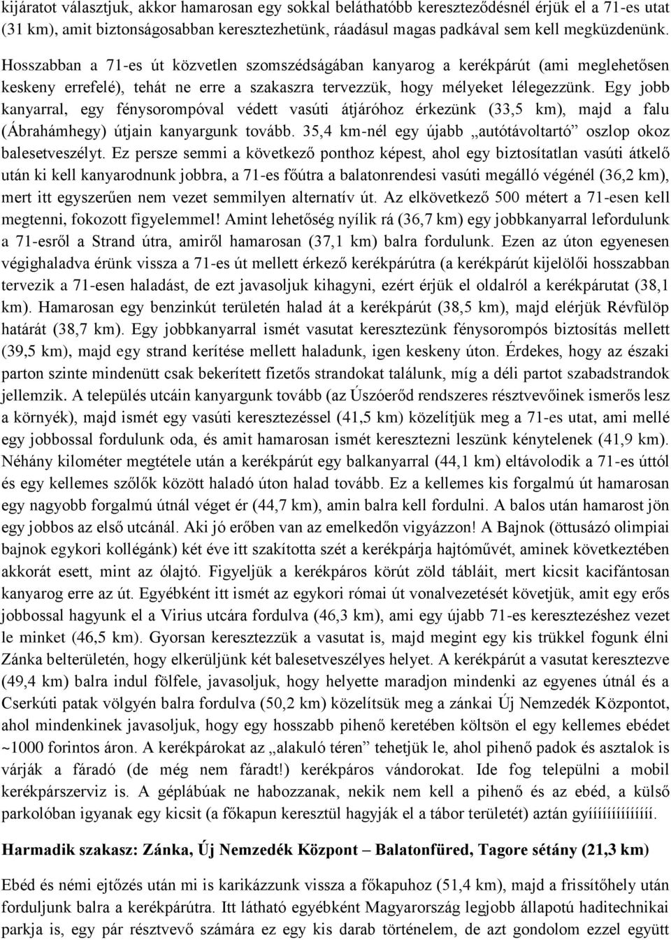 Egy jobb kanyarral, egy fénysorompóval védett vasúti átjáróhoz érkezünk (33,5 km), majd a falu (Ábrahámhegy) útjain kanyargunk tovább. 35,4 km-nél egy újabb autótávoltartó oszlop okoz balesetveszélyt.