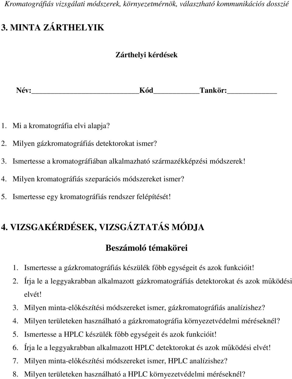 Ismertesse a gázkromatográfiás készülék fıbb egységeit és azok funkcióit! 2. Írja le a leggyakrabban alkalmazott gázkromatográfiás detektorokat és azok mőködési elvét! 3.