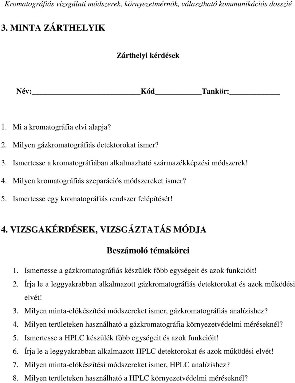 Ismertesse a gázkromatográfiás készülék fıbb egységeit és azok funkcióit! 2. Írja le a leggyakrabban alkalmazott gázkromatográfiás detektorokat és azok mőködési elvét! 3.