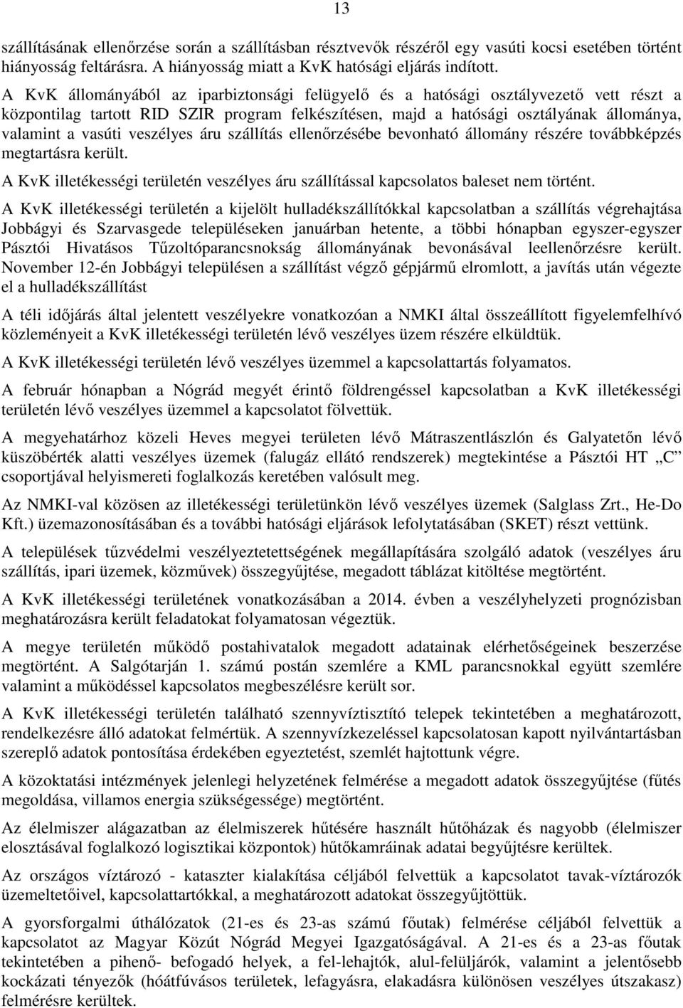 veszélyes áru szállítás ellenőrzésébe bevonható állomány részére továbbképzés megtartásra került. A KvK illetékességi területén veszélyes áru szállítással kapcsolatos baleset nem történt.