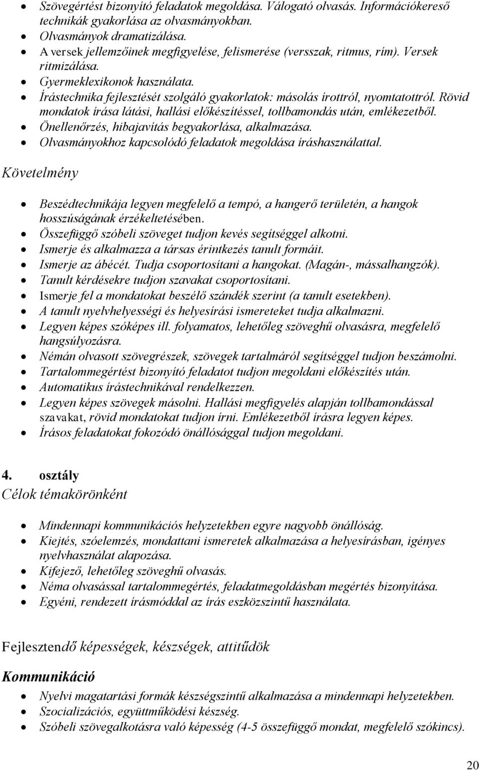 Írástechnika fejlesztését szolgáló gyakorlatok: másolás írottról, nyomtatottról. Rövid mondatok írása látási, hallási előkészítéssel, tollbamondás után, emlékezetből.