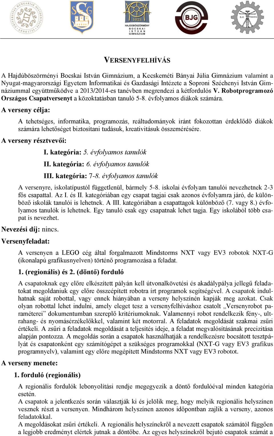 A verseny célja: A tehetséges, informatika, programozás, reáltudományok iránt fokozottan érdeklődő diákok számára lehetőséget biztosítani tudásuk, kreativitásuk összemérésére. A verseny résztvevői: I.