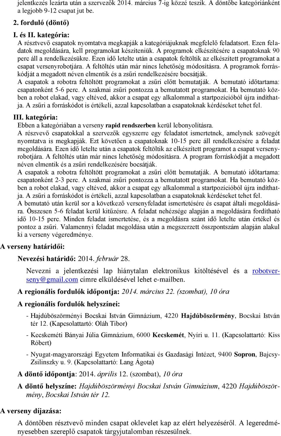 A programok elkészítésére a csapatoknak 90 perc áll a rendelkezésükre. Ezen idő letelte után a csapatok feltöltik az elkészített programokat a csapat versenyrobotjára.