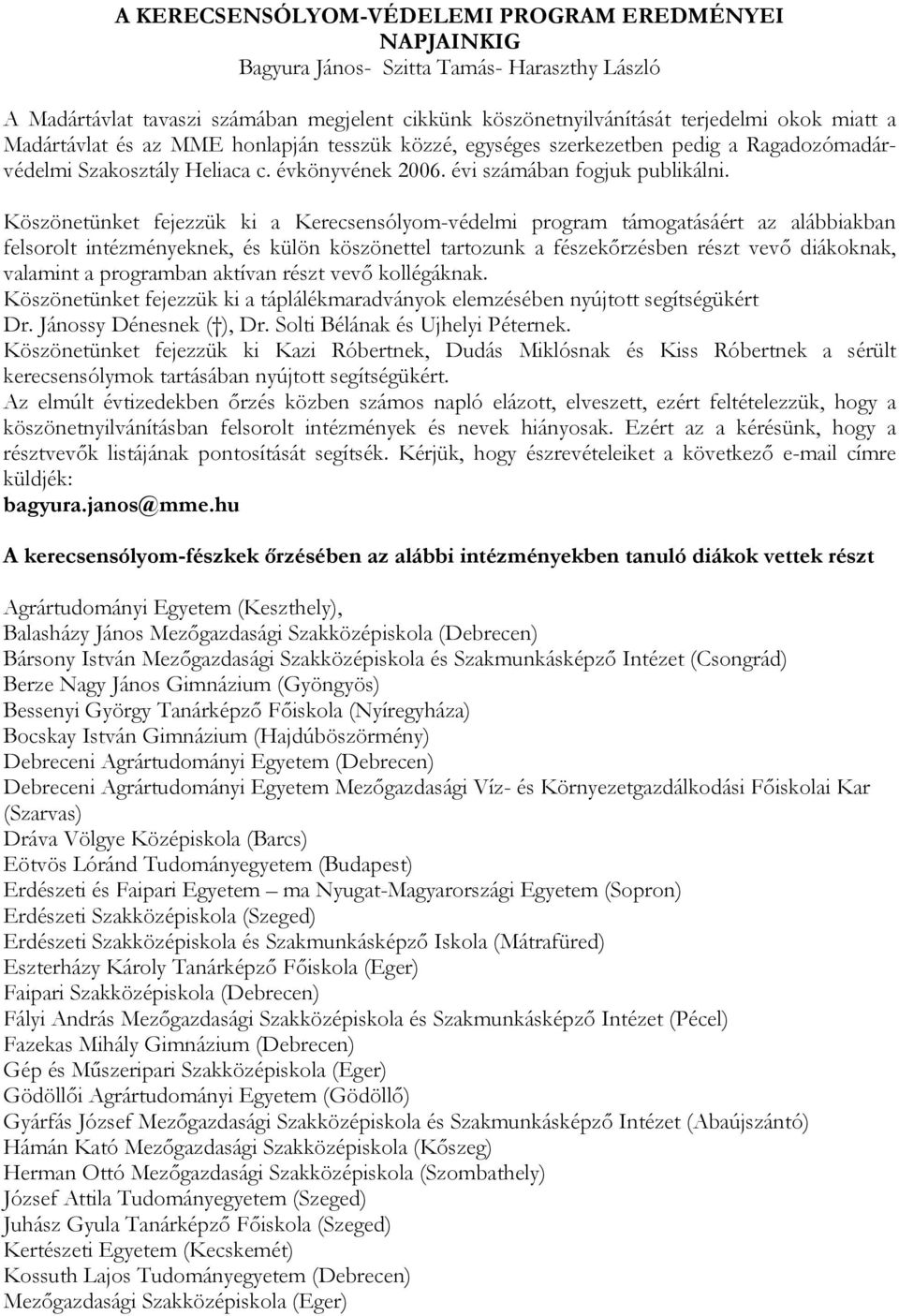 Köszönetünket fejezzük ki a Kerecsensólyom-védelmi program támogatásáért az alábbiakban felsorolt intézményeknek, és külön köszönettel tartozunk a fészekőrzésben részt vevő diákoknak, valamint a