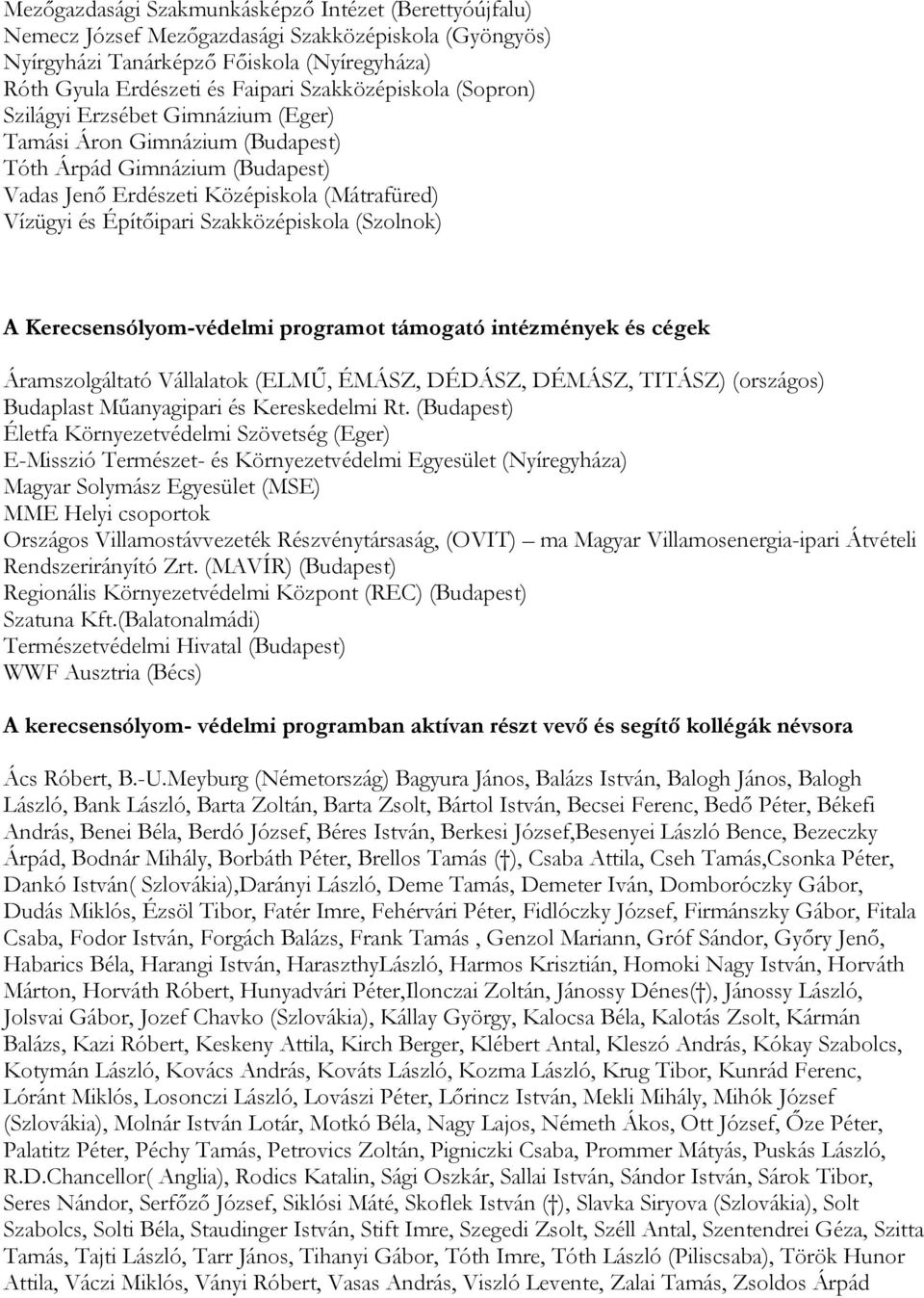 Szakközépiskola (Szolnok) A Kerecsensólyom-védelmi programot támogató intézmények és cégek Áramszolgáltató Vállalatok (ELMŰ, ÉMÁSZ, DÉDÁSZ, DÉMÁSZ, TITÁSZ) (országos) Budaplast Műanyagipari és