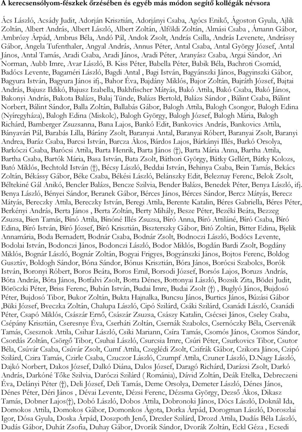 András, Annus Péter, Antal Csaba, Antal György József, Antal János, Antal Tamás, Aradi Csaba, Aradi János, Aradi Péter, Aranyász Csaba, Argai Sándor, Ari Norman, Aubb Imre, Avar László, B.