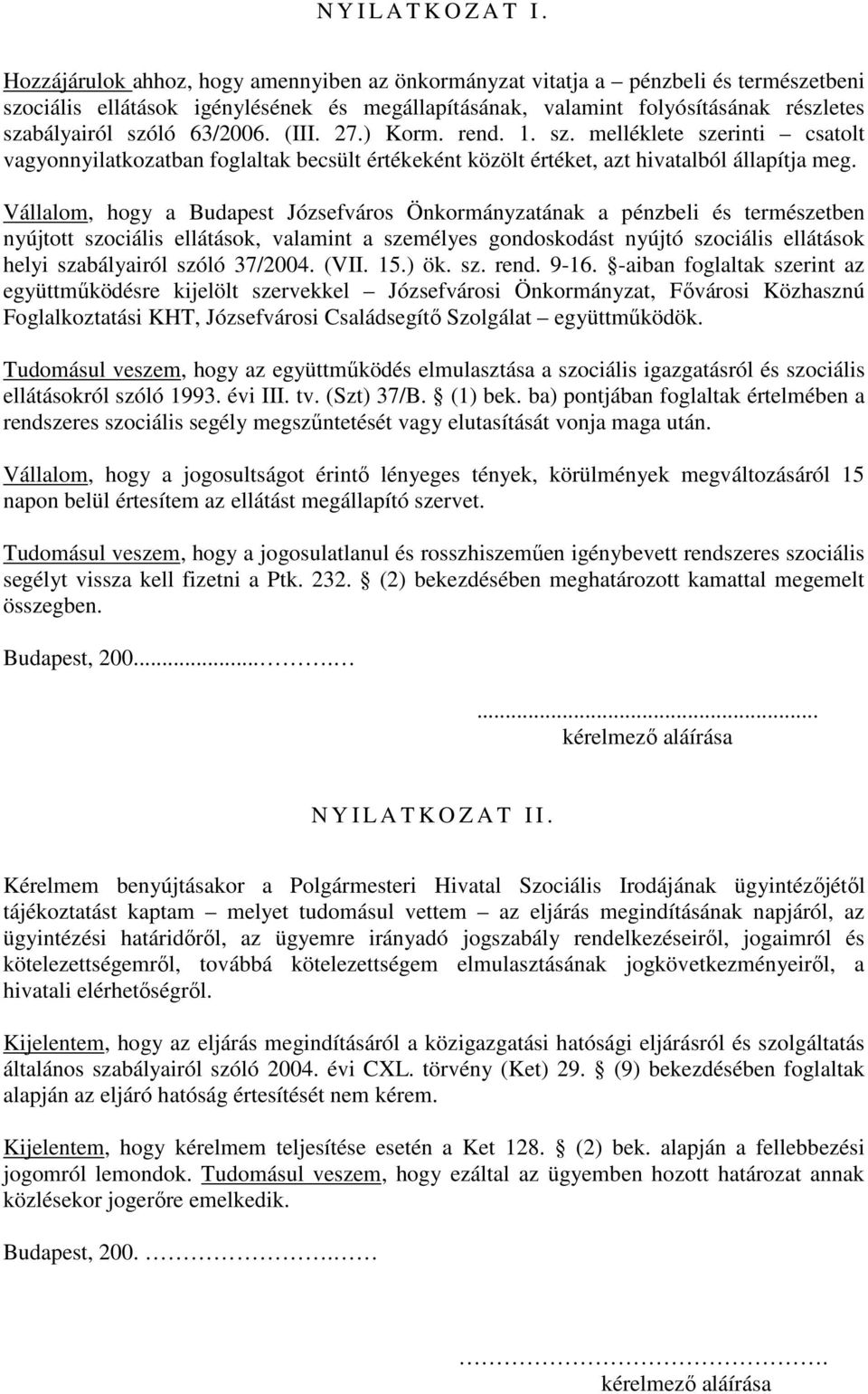 63/2006. (III. 27.) Korm. rend. 1. sz. melléklete szerinti csatolt vagyonnyilatkozatban foglaltak becsült értékeként közölt értéket, azt hivatalból állapítja meg.