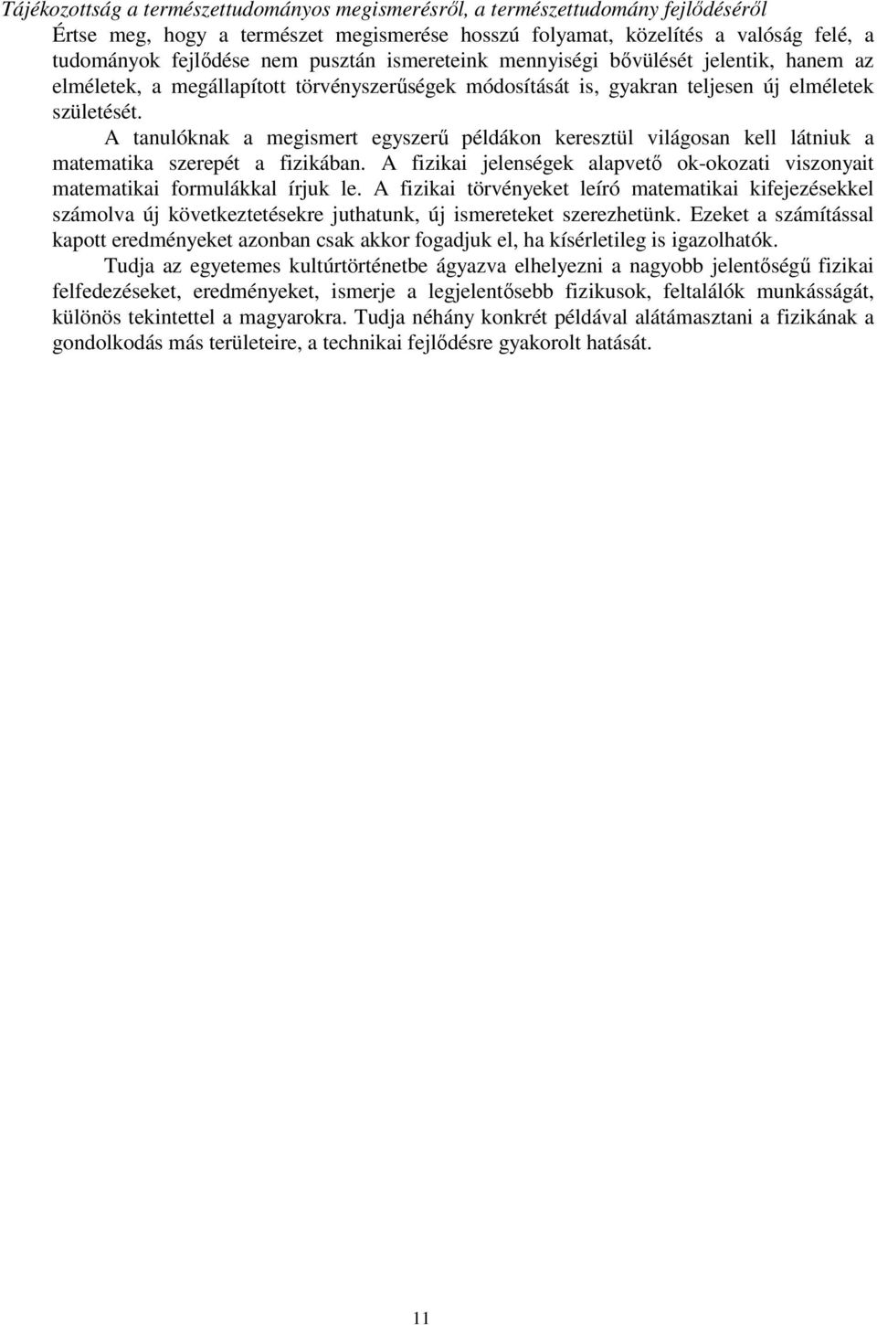 A tanulóknak a megismert egyszerű példákon keresztül világosan kell látniuk a matematika szerepét a fizikában. A fizikai jelenségek alapvető ok-okozati viszonyait matematikai formulákkal írjuk le.