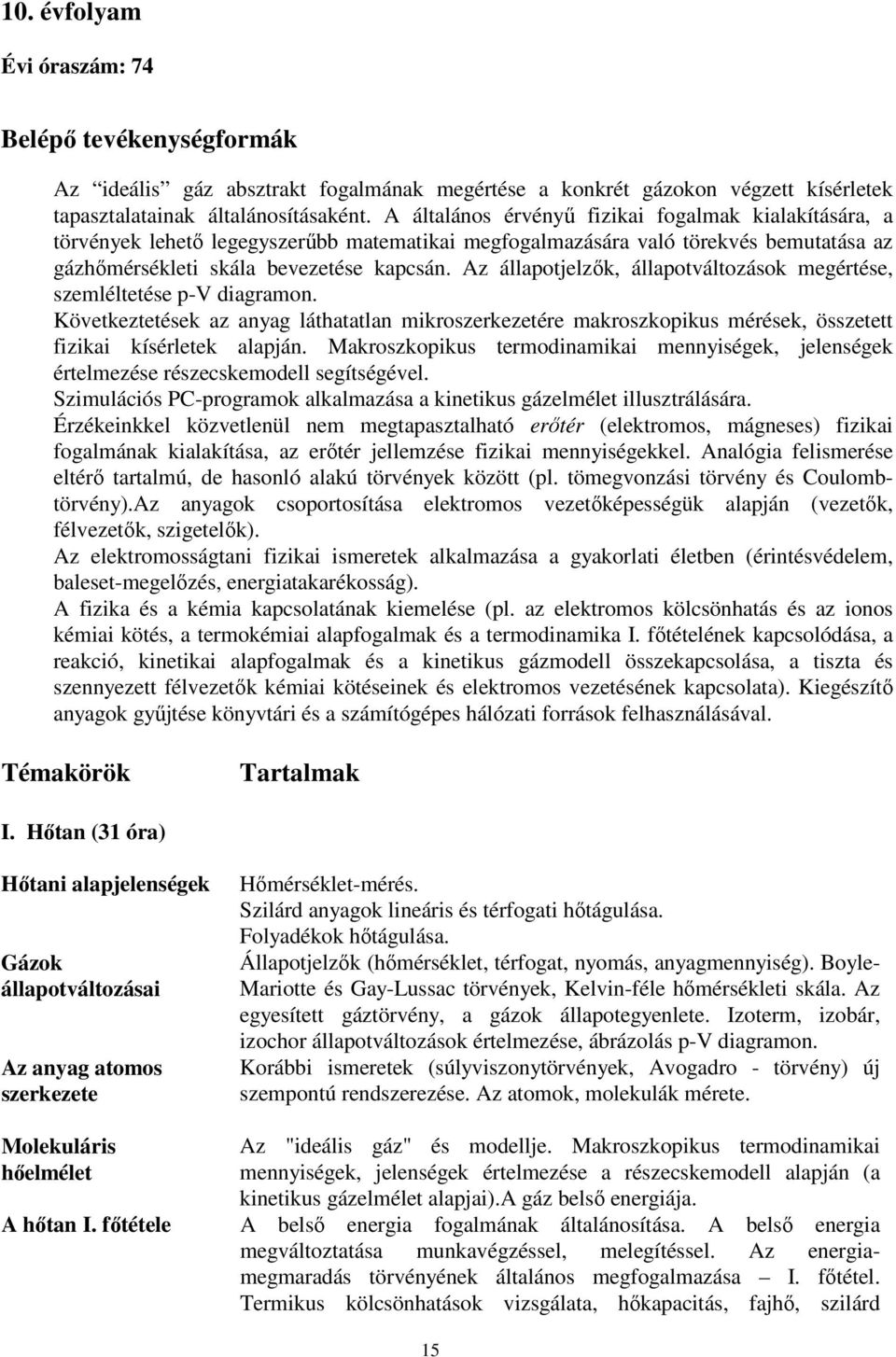 Az állapotjelzők, állapotváltozások megértése, szemléltetése p-v diagramon. Következtetések az anyag láthatatlan mikroszerkezetére makroszkopikus mérések, összetett fizikai kísérletek alapján.