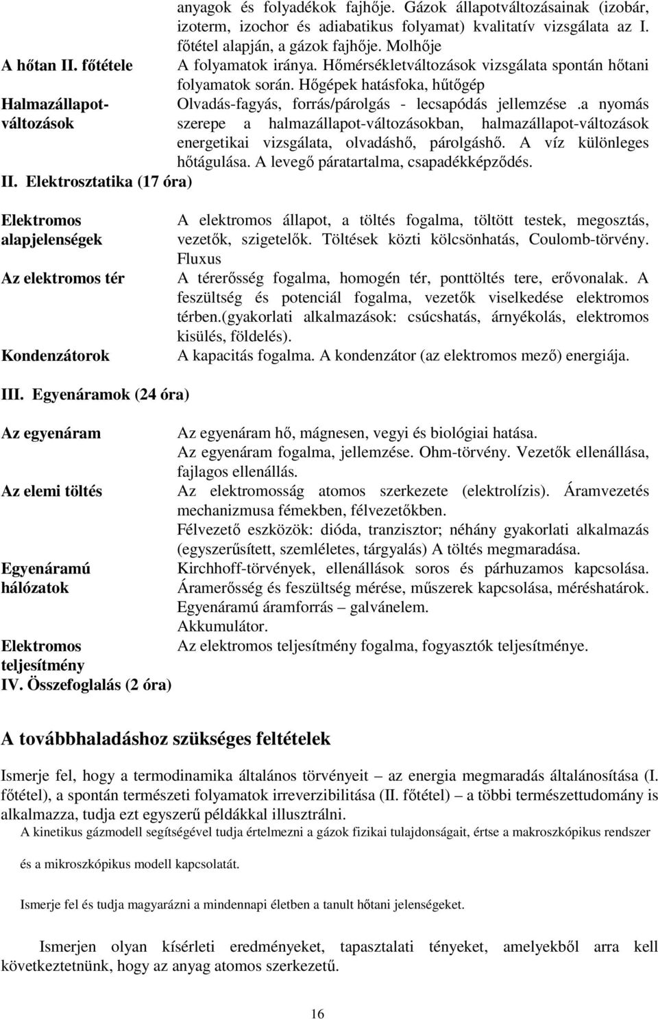 Hőmérsékletváltozások vizsgálata spontán hőtani folyamatok során. Hőgépek hatásfoka, hűtőgép Olvadás-fagyás, forrás/párolgás - lecsapódás jellemzése.