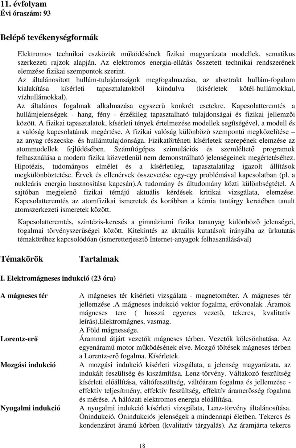 Az általánosított hullám-tulajdonságok megfogalmazása, az absztrakt hullám-fogalom kialakítása kísérleti tapasztalatokból kiindulva (kísérletek kötél-hullámokkal, vízhullámokkal).