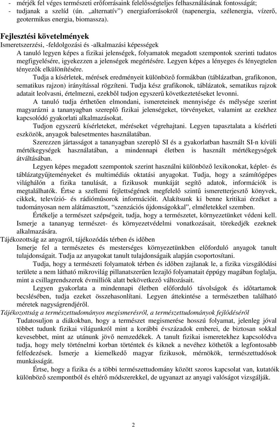 Fejlesztési követelmények Ismeretszerzési, -feldolgozási és -alkalmazási képességek A tanuló legyen képes a fizikai jelenségek, folyamatok megadott szempontok szerinti tudatos megfigyelésére,