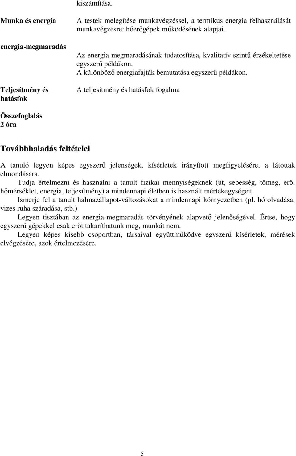 A teljesítmény és hatásfok fogalma Összefoglalás 2 óra Továbbhaladás feltételei A tanuló legyen képes egyszerű jelenségek, kísérletek irányított megfigyelésére, a látottak elmondására.