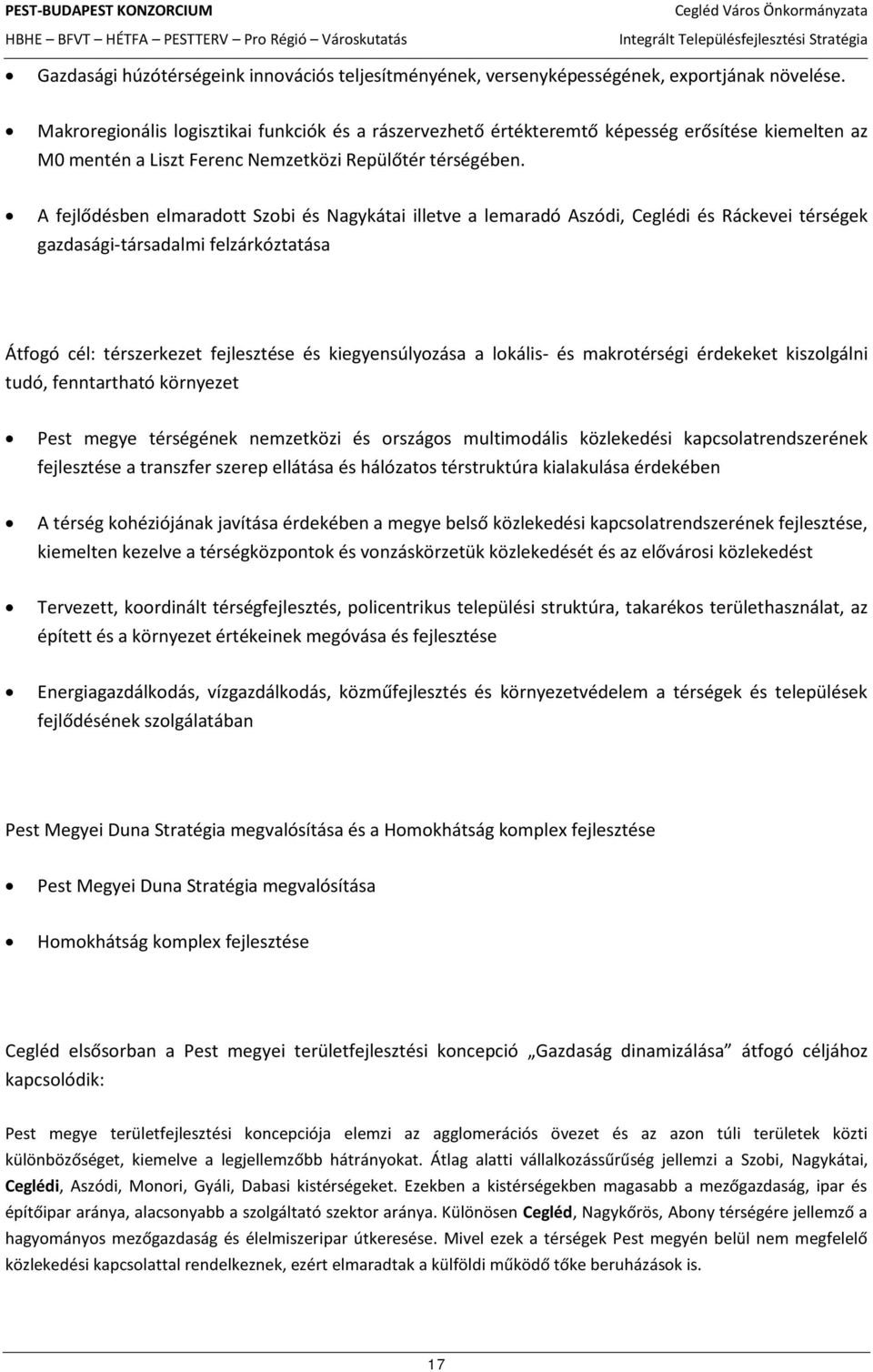 A fejlődésben elmaradott Szobi és Nagykátai illetve a lemaradó Aszódi, Ceglédi és Ráckevei térségek gazdasági-társadalmi felzárkóztatása Átfogó cél: térszerkezet fejlesztése és kiegyensúlyozása a