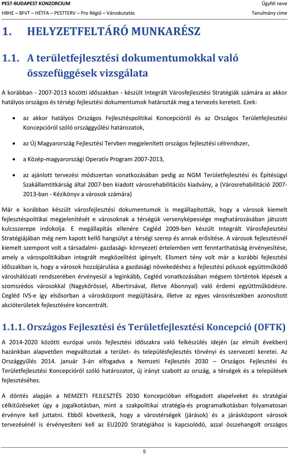 1. A területfejlesztési dokumentumokkal való összefüggések vizsgálata A korábban - 2007-2013 közötti időszakban - készült Integrált Városfejlesztési Stratégiák számára az akkor hatályos országos és