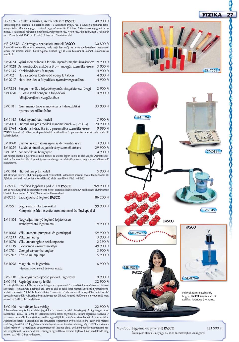 A következő anyagokat tartalmazza, 4 különböző méretben:juharfa rúd, Polipropilén rúd, Nylon rúd, Akril rúd (2 szín), Poliuterán rúd, Phenolic rúd, PVC rúd (3 szín), Teflon rúd, Alumínium rúd fizika
