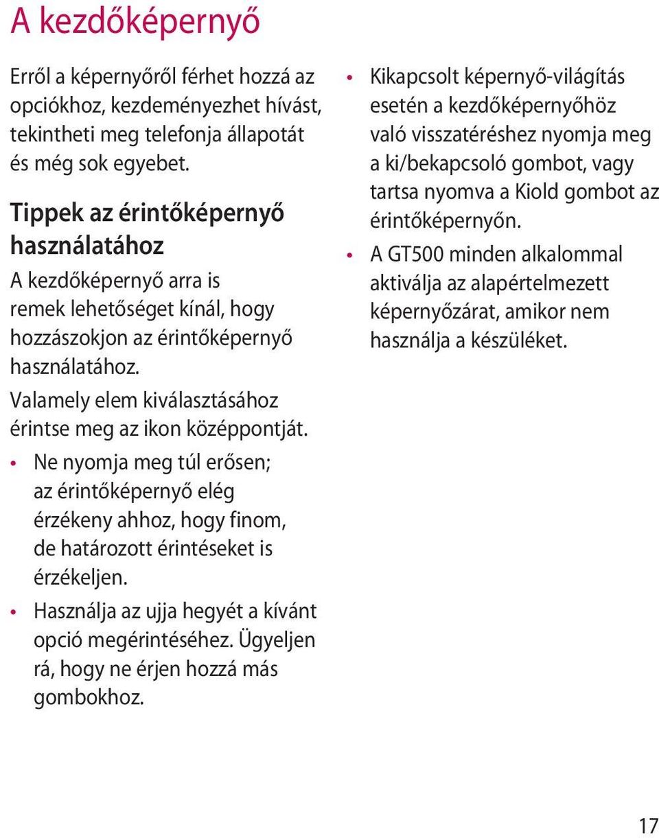 Valamely elem kiválasztásához érintse meg az ikon középpontját. Ne nyomja meg túl erősen; az érintőképernyő elég érzékeny ahhoz, hogy finom, de határozott érintéseket is érzékeljen.