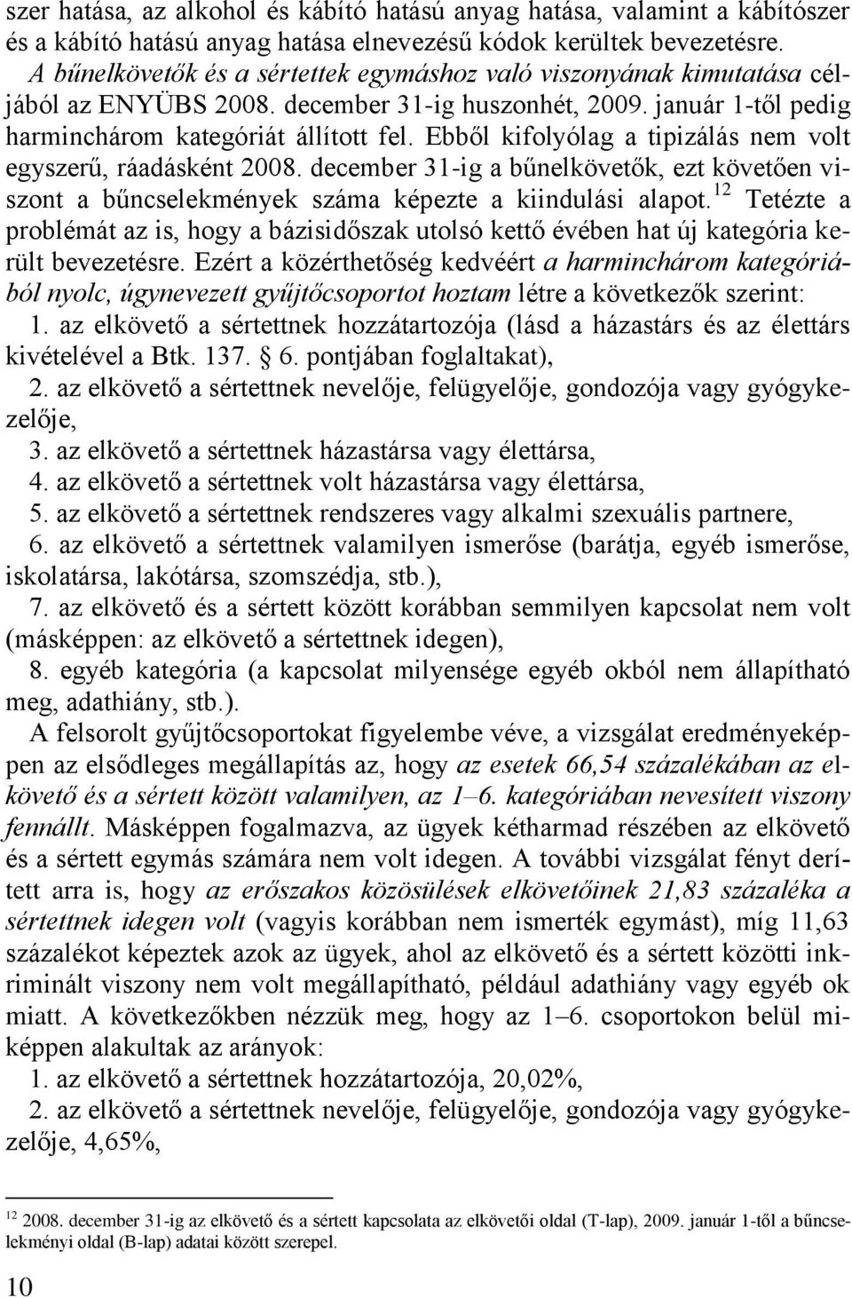 Ebből kifolyólag a tipizálás nem volt egyszerű, ráadásként 2008. december 31-ig a bűnelkövetők, ezt követően viszont a bűncselekmények száma képezte a kiindulási alapot.