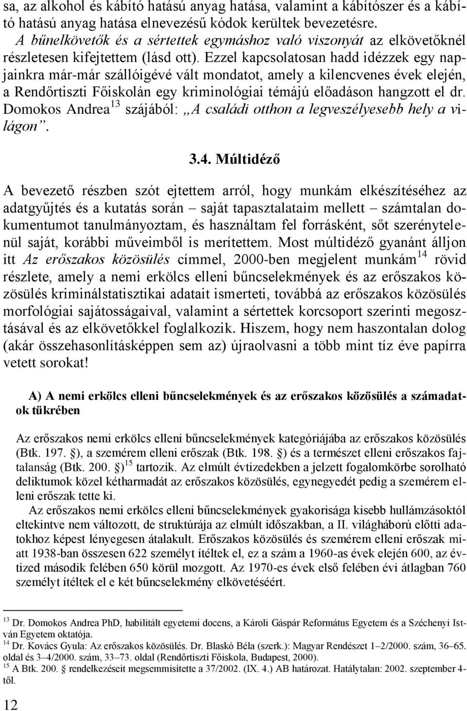 Ezzel kapcsolatosan hadd idézzek egy napjainkra már-már szállóigévé vált mondatot, amely a kilencvenes évek elején, a Rendőrtiszti Főiskolán egy kriminológiai témájú előadáson hangzott el dr.