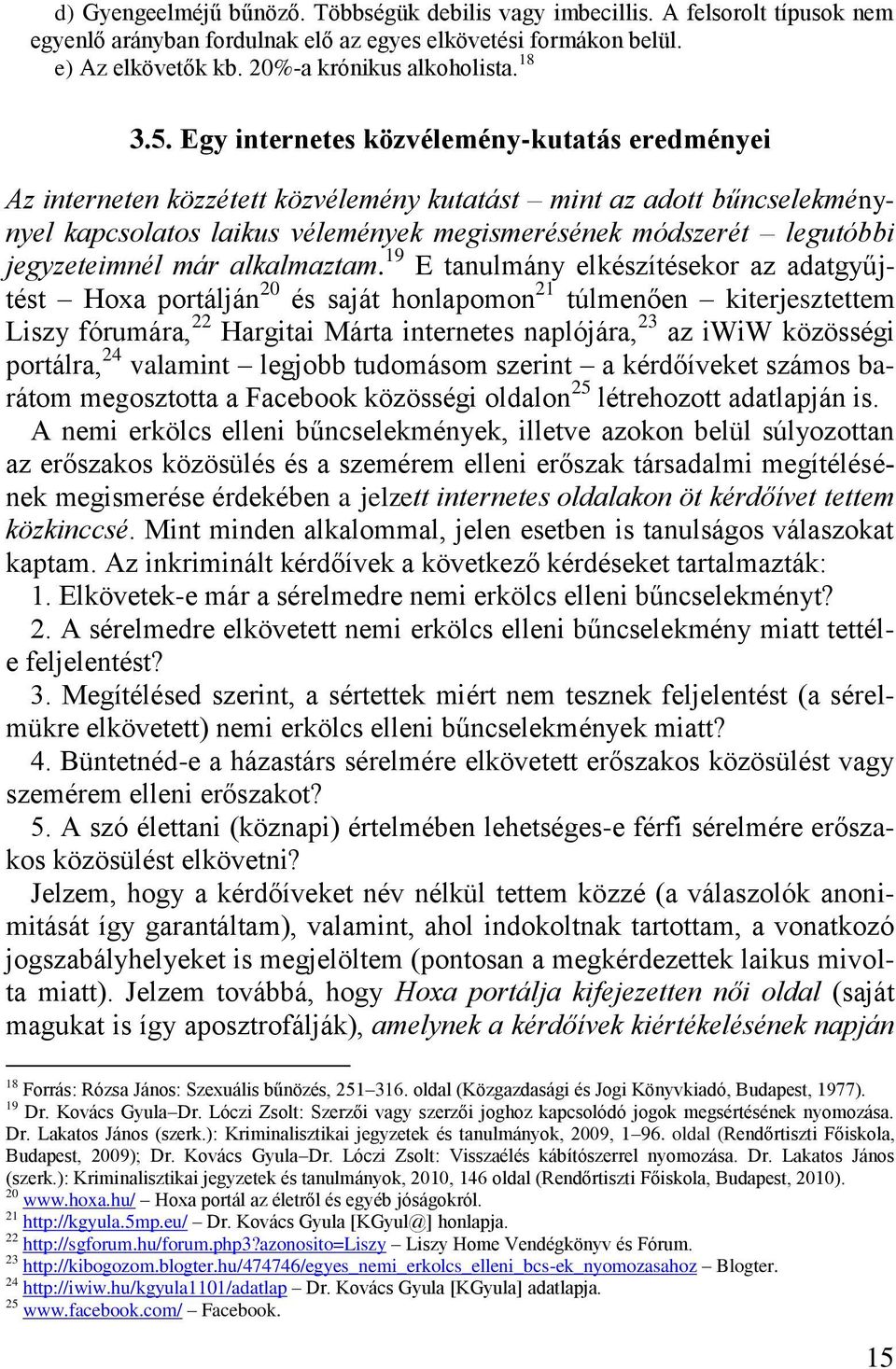 Egy internetes közvélemény-kutatás eredményei Az interneten közzétett közvélemény kutatást mint az adott bűncselekménynyel kapcsolatos laikus vélemények megismerésének módszerét legutóbbi