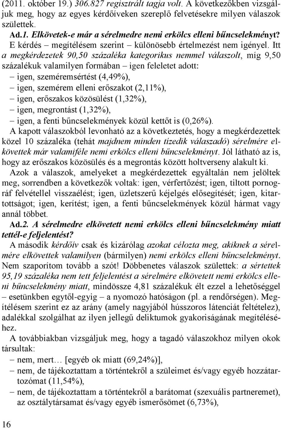 Itt a megkérdezetek 90,50 százaléka kategorikus nemmel válaszolt, míg 9,50 százalékuk valamilyen formában igen feleletet adott: igen, szeméremsértést (4,49%), igen, szemérem elleni erőszakot (2,11%),