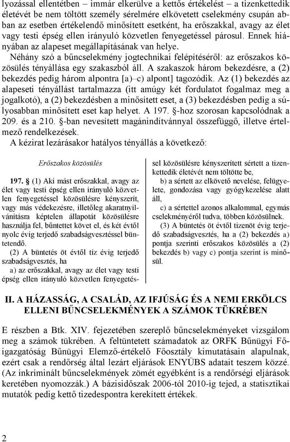 Néhány szó a bűncselekmény jogtechnikai felépítéséről: az erőszakos közösülés tényállása egy szakaszból áll. A szakaszok három bekezdésre, a (2) bekezdés pedig három alpontra [a) c) alpont] tagozódik.