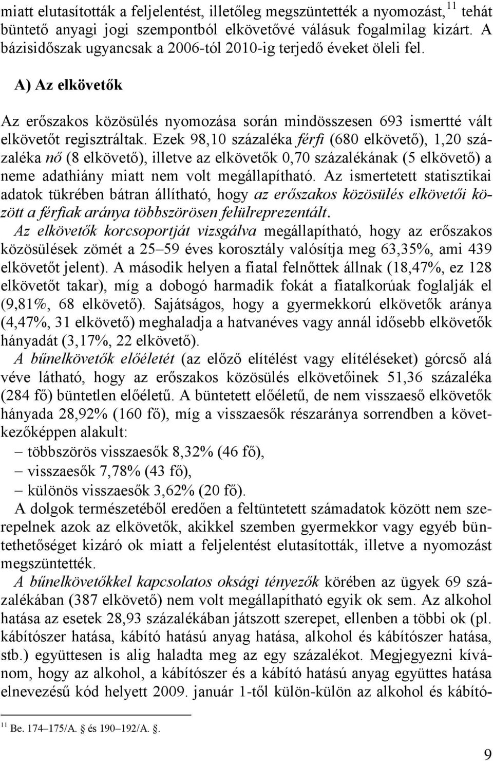 Ezek 98,10 százaléka férfi (680 elkövető), 1,20 százaléka nő (8 elkövető), illetve az elkövetők 0,70 százalékának (5 elkövető) a neme adathiány miatt nem volt megállapítható.